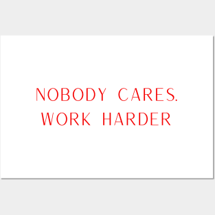 Nobody cares. Work Harder Posters and Art